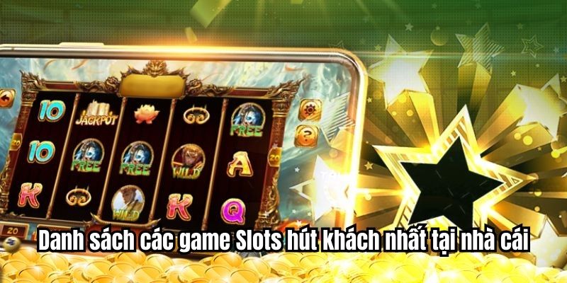 Danh sách các game Slots hút khách nhất tại nhà cái