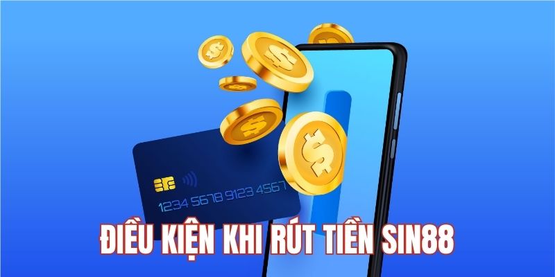 Điều kiện khi người chơi tiến hành rút tiền Sin88