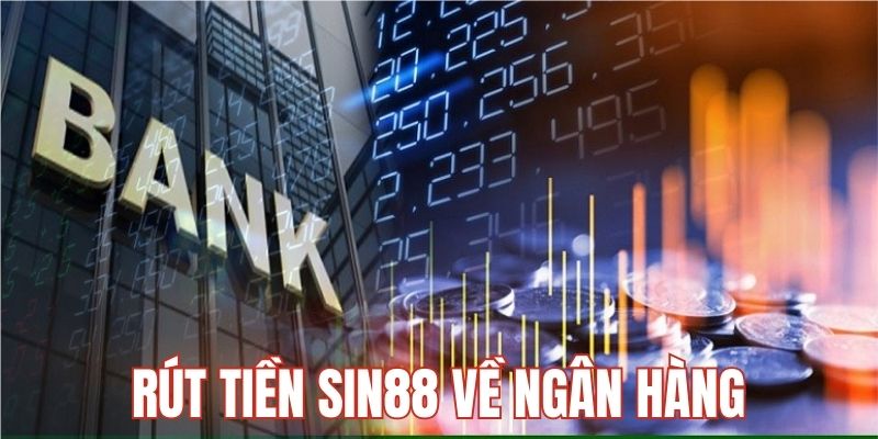 Rút tiền Sin88 về ngân hàng